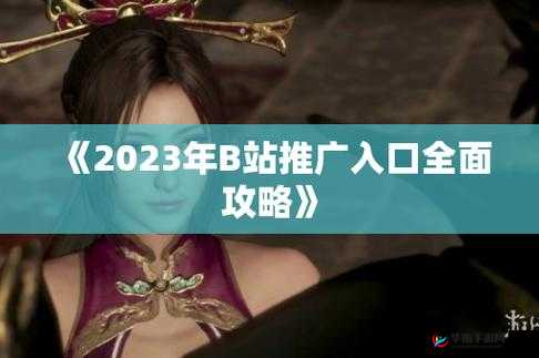 B站 大全永不收费 2023 入口在哪里快看这里：你想知道吗