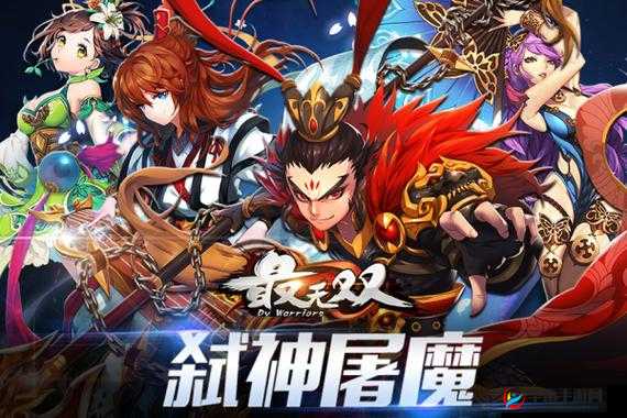 最无双手游全面解析，各副本中强势武将搭配与推荐攻略
