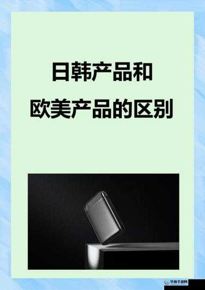 日韩产品与欧美产品的区别：特点与风格差异探讨