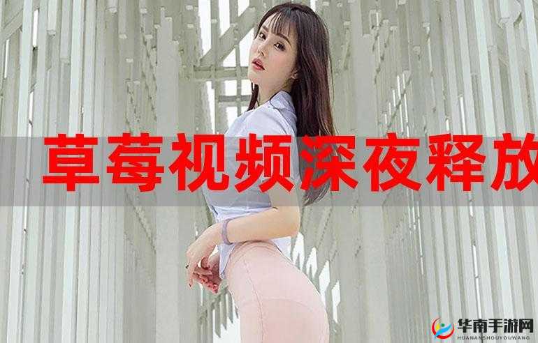深夜草莓视频 APP：畅享独特精彩视频体验